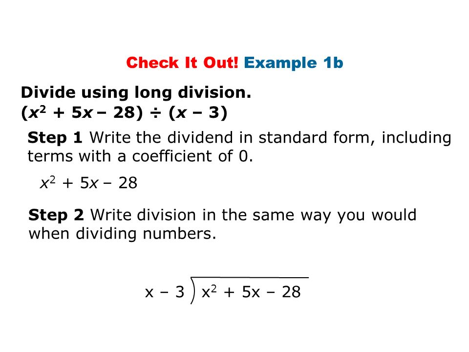 Check It Out! Example 1b Divide using long division. (x2 + 5x – 28) ÷ (x – 3) Step 1 Write the dividend in standard form, including.