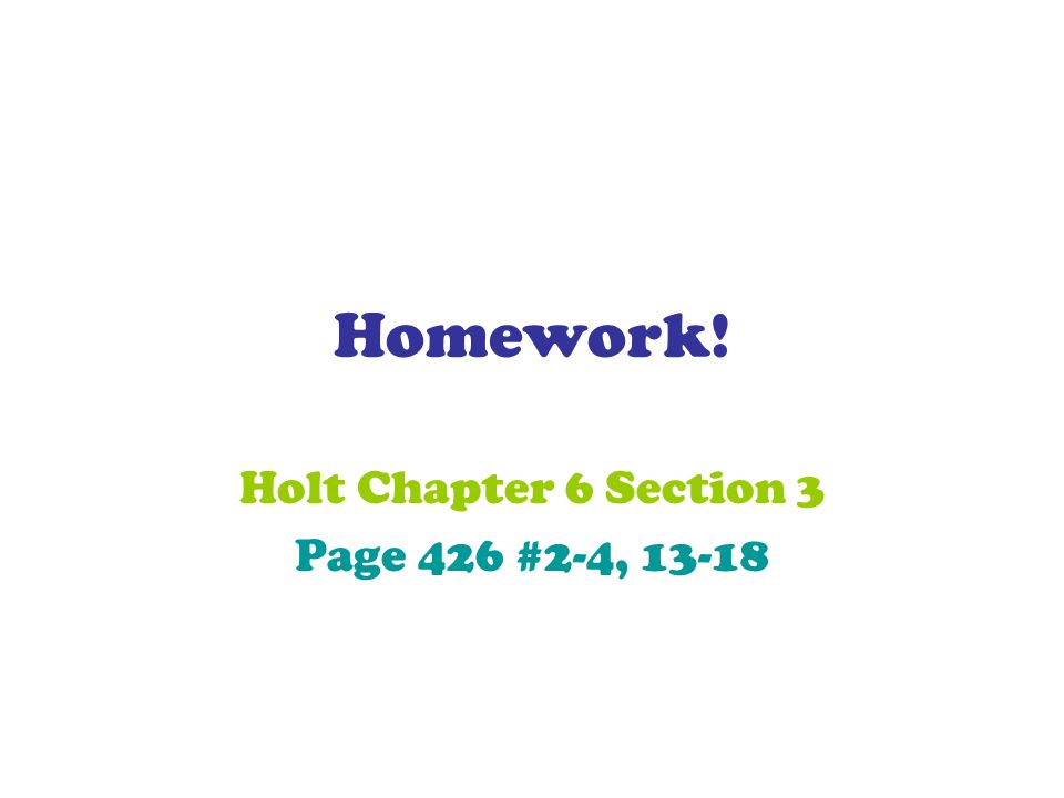 Holt Chapter 6 Section 3 Page 426 #2-4, 13-18