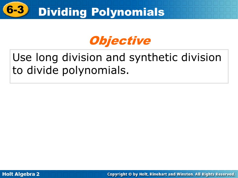 Objective Use long division and synthetic division to divide polynomials.