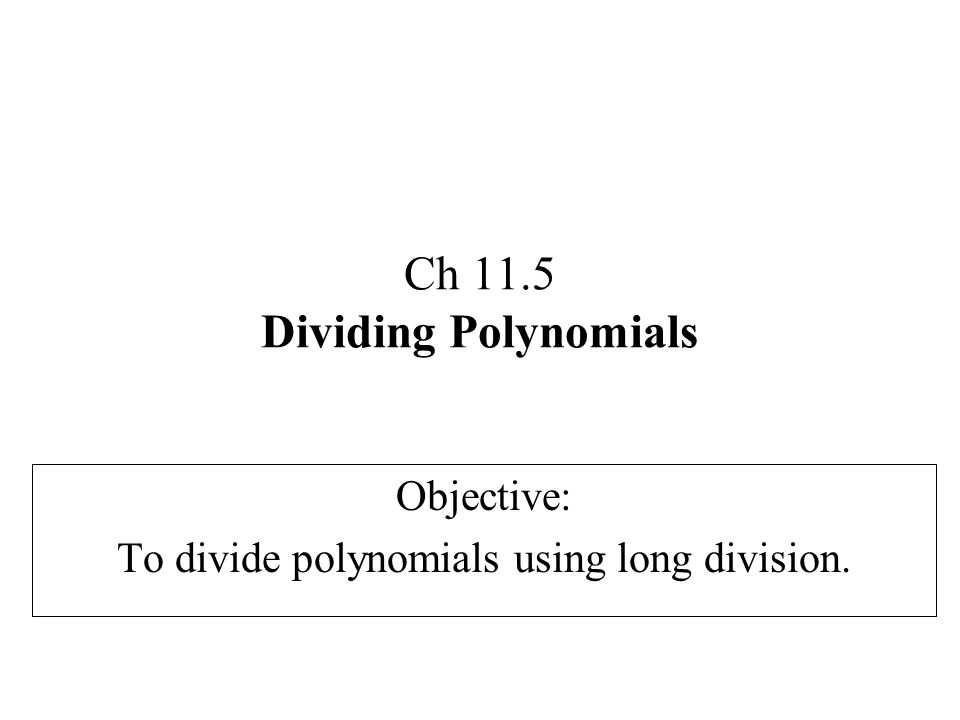 Ch 11.5 Dividing Polynomials