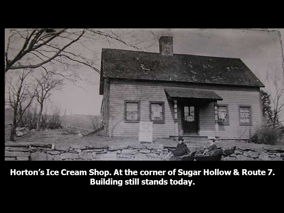 Horton’s Ice Cream Shop. At the corner of Sugar Hollow & Route 7.