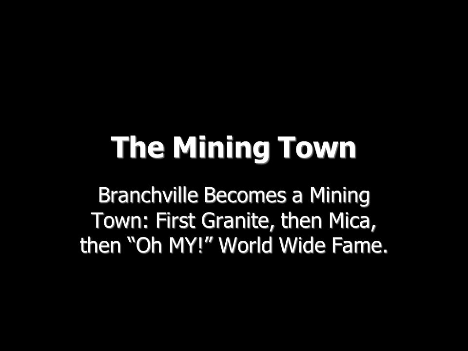 The Mining Town Branchville Becomes a Mining Town: First Granite, then Mica, then Oh MY! World Wide Fame.