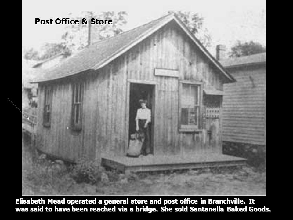 Post Office & Store Elisabeth Mead operated a general store and post office in Branchville. It.