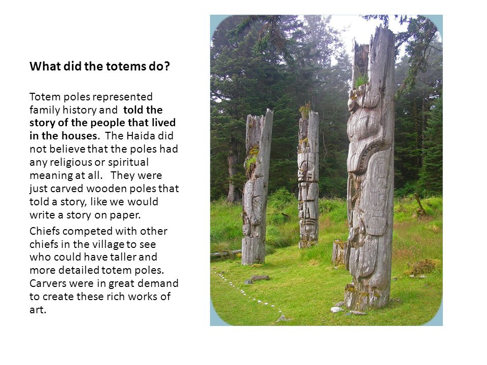 Haida Totem Poles Perhaps the greatest and most well known part of