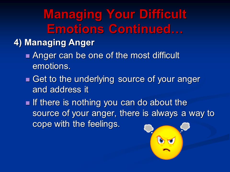 Managing Your Difficult Emotions Continued…