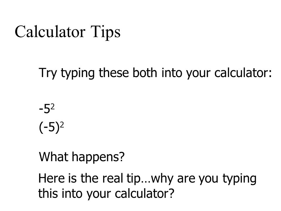 Calculator Tips Try typing these both into your calculator: -52 (-5)2 What happens