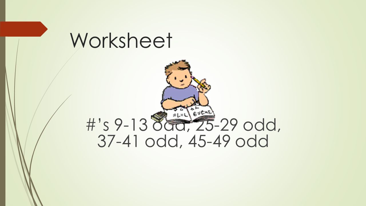Worksheet #’s 9-13 odd, odd, odd, odd