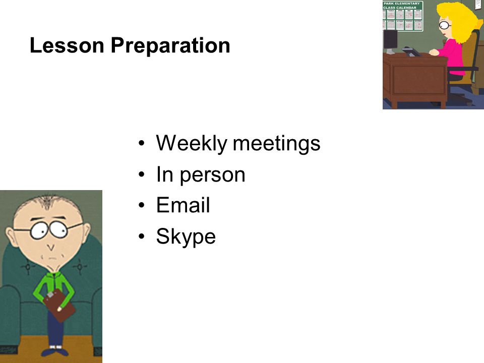 Lesson Preparation Weekly meetings In person  Skype Amresh
