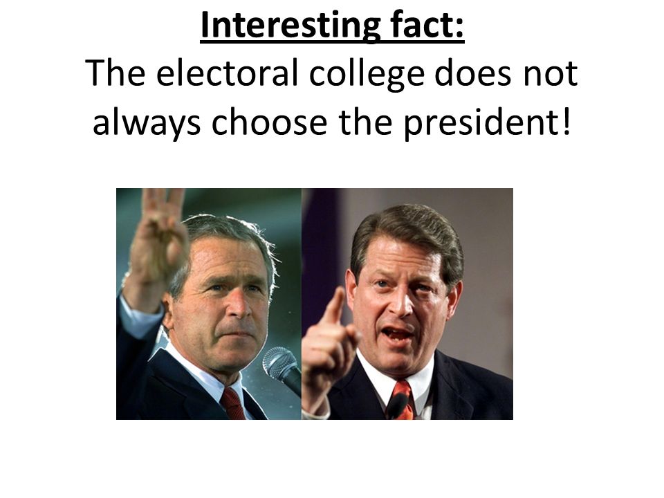 Interesting fact: The electoral college does not always choose the president!