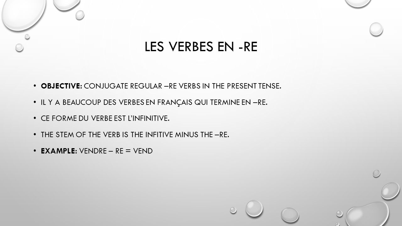 Les verbes en -re Objective: Conjugate regular –re verbs in the present tense. Il y a beaucoup des verbes en FranÇais qui termine en –re.