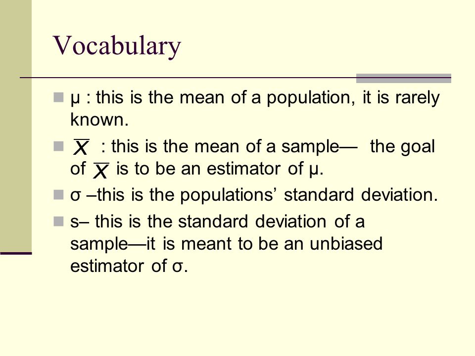 Vocabulary μ : this is the mean of a population, it is rarely known.
