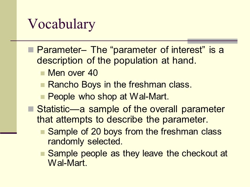 Vocabulary Parameter– The parameter of interest is a description of the population at hand. Men over 40.