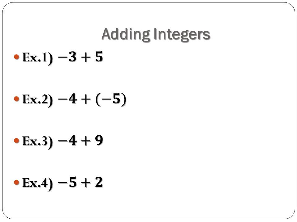 Adding Integers Ex.1) −𝟑+𝟓 Ex.2) −𝟒+(−𝟓) Ex.3) −𝟒+𝟗 Ex.4) −𝟓+𝟐