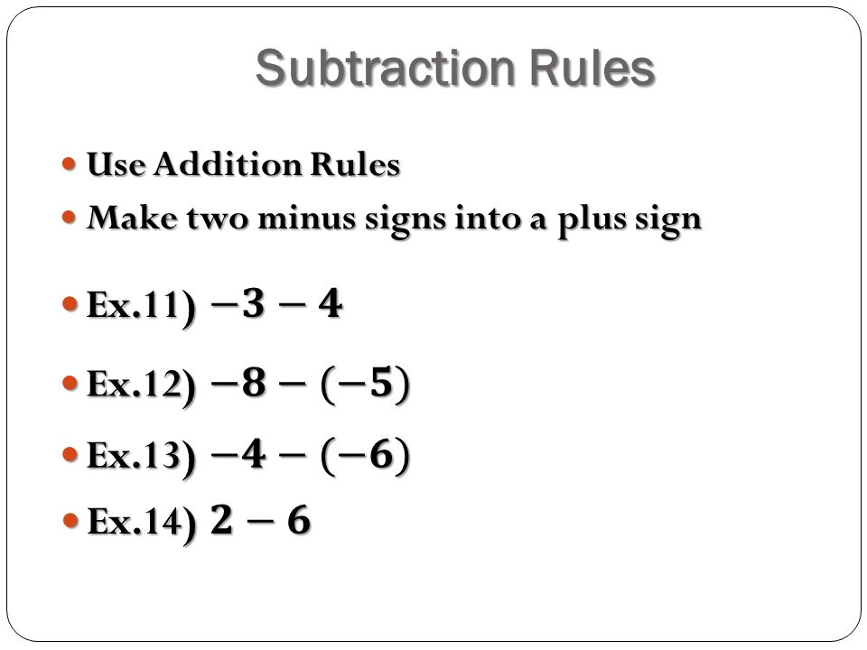 Subtraction Rules Ex.11) −𝟑−𝟒 Ex.12) −𝟖−(−𝟓) Ex.13) −𝟒−(−𝟔) Ex.14) 𝟐−𝟔