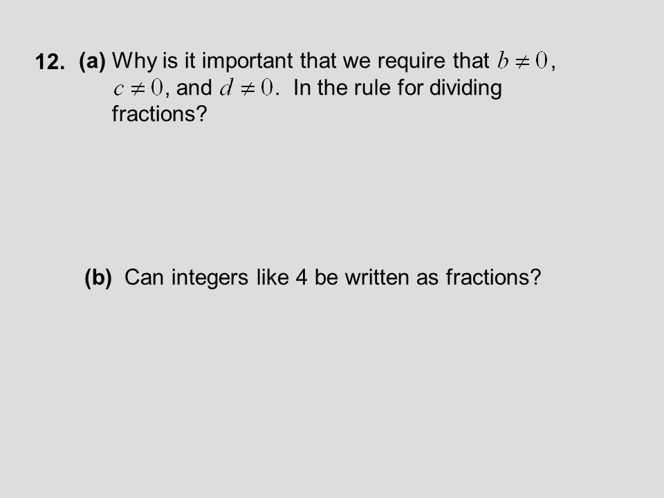12. (a) Why is it important that we require that , , and . In the rule for dividing fractions