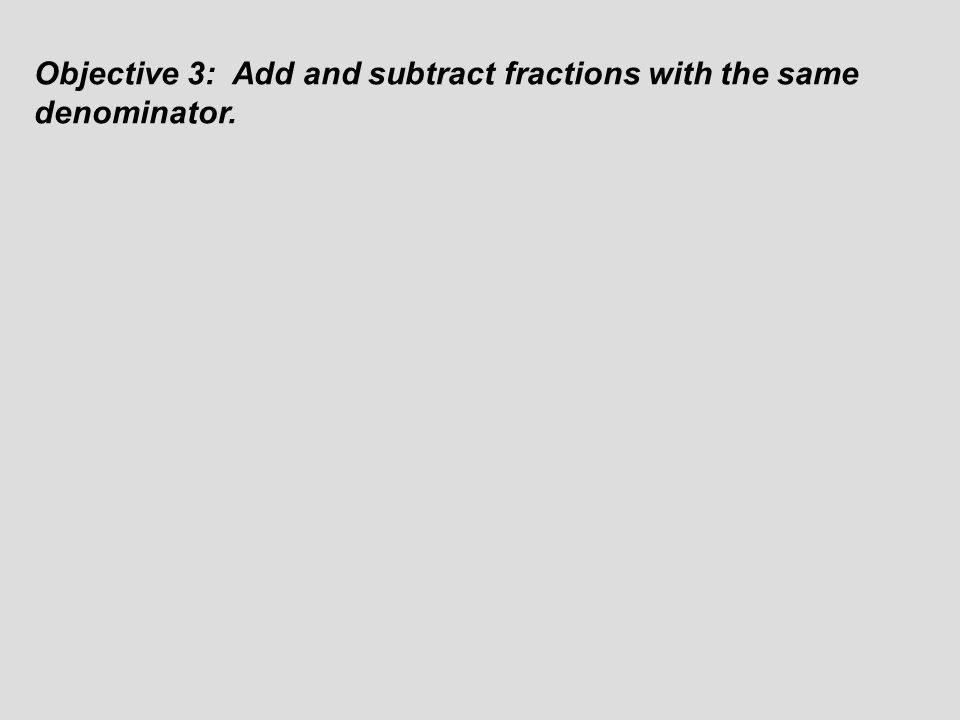 Objective 3: Add and subtract fractions with the same