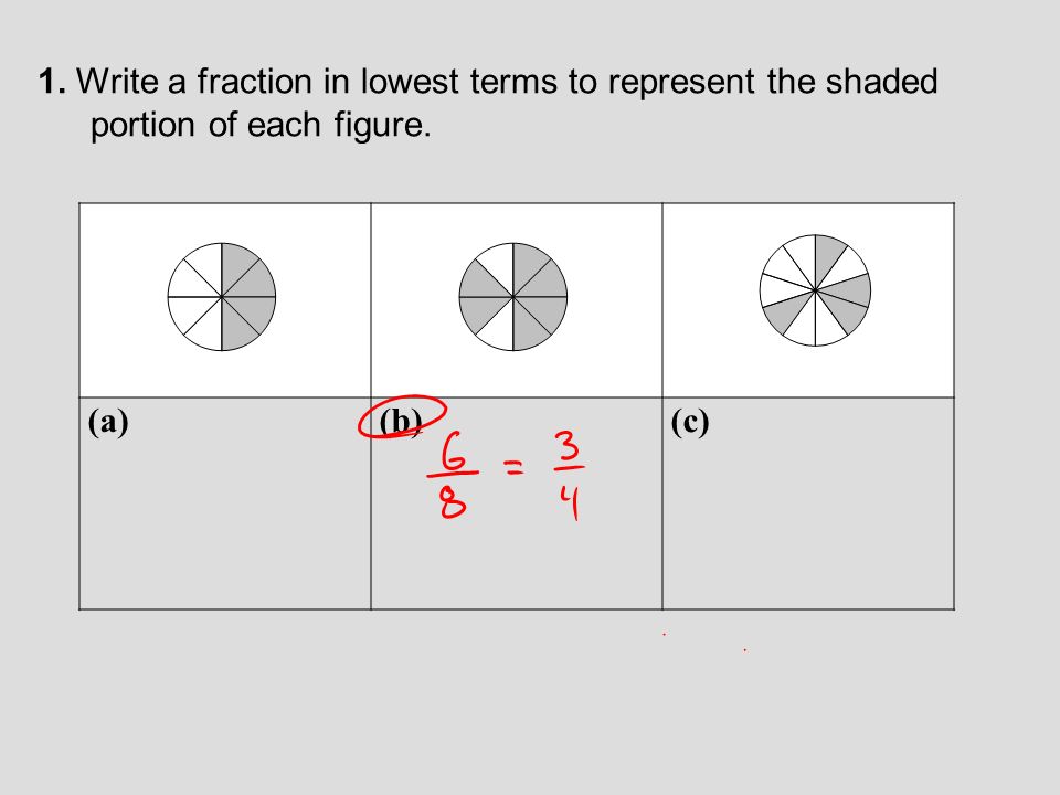 1. Write a fraction in lowest terms to represent the shaded portion of each figure.