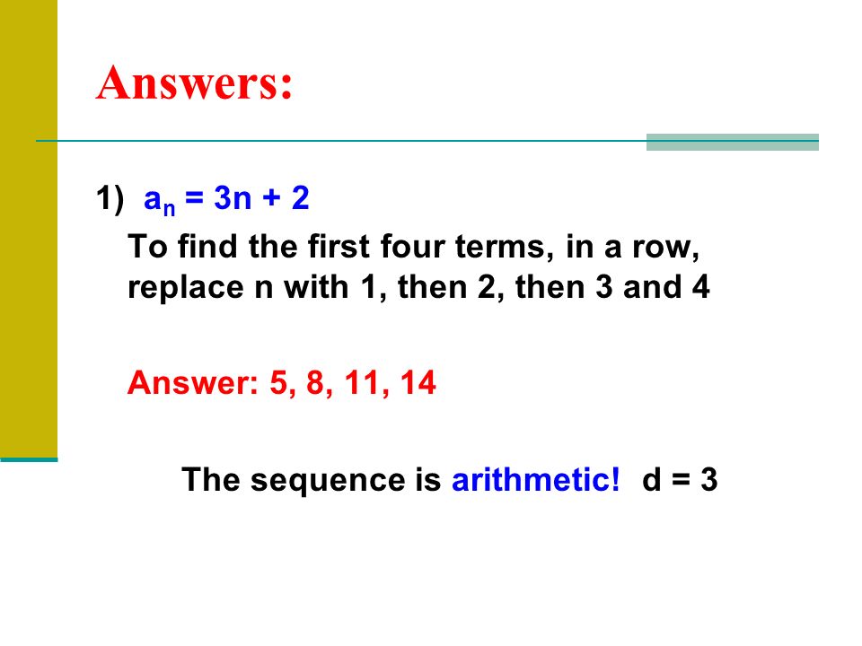 Answers: 1) an = 3n + 2 To find the first four terms, in a row, replace n with 1, then 2, then 3 and 4.