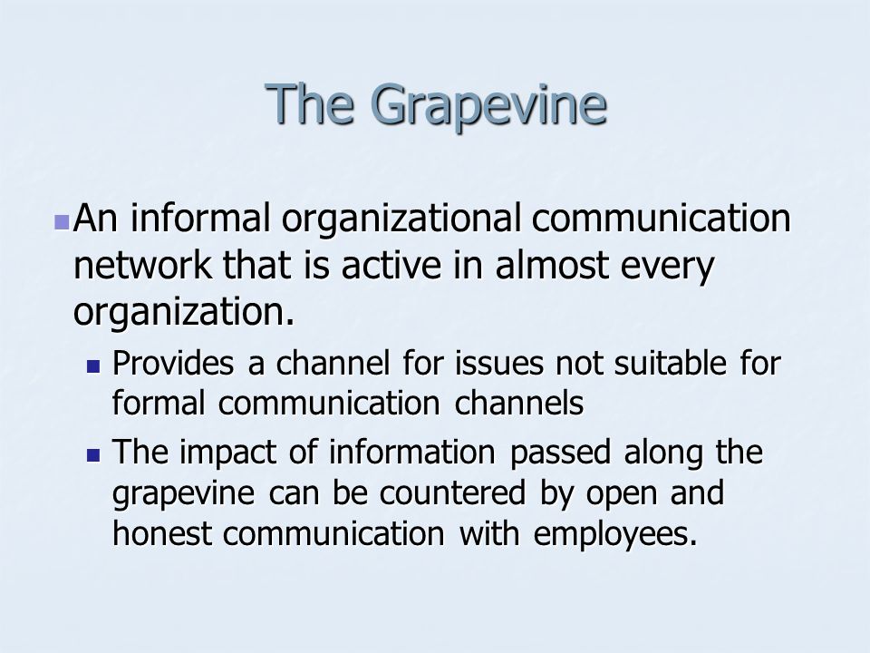 The Grapevine An informal organizational communication network that is active in almost every organization.