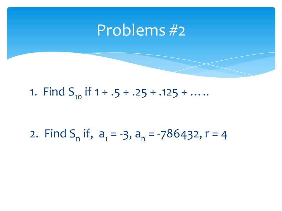 Problems #2 1. Find S10 if …..