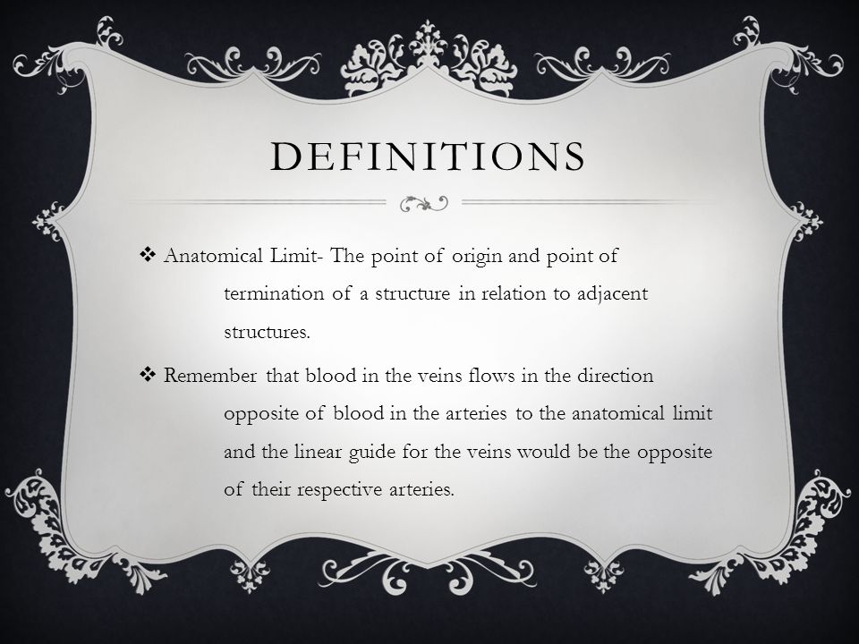 Definitions Anatomical Limit- The point of origin and point of termination of a structure in relation to adjacent structures.