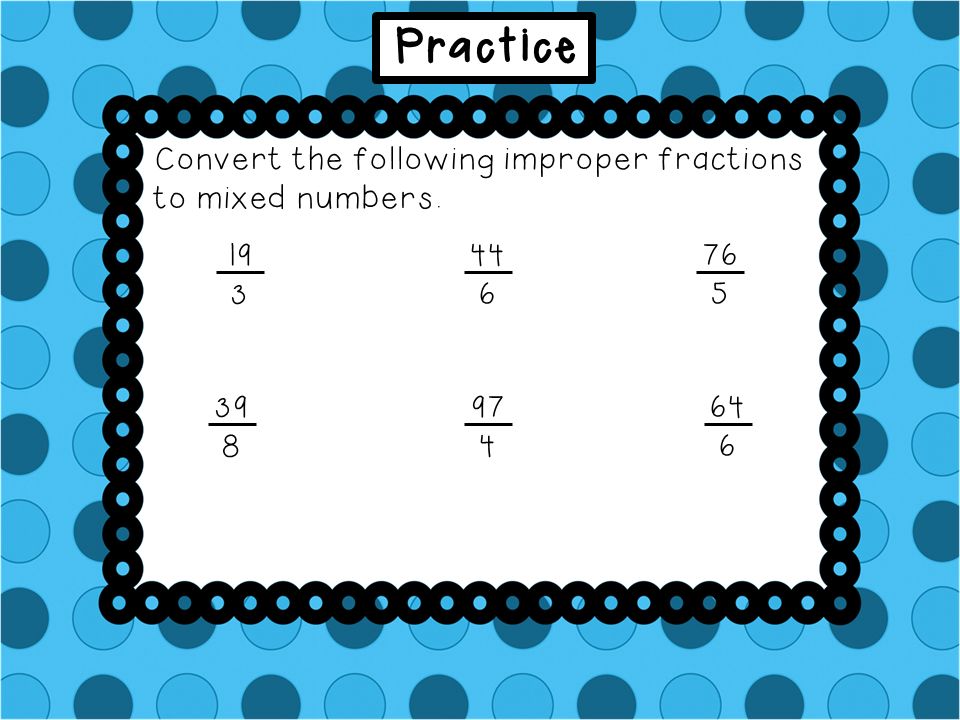 Practice Convert the following improper fractions to mixed numbers. 19