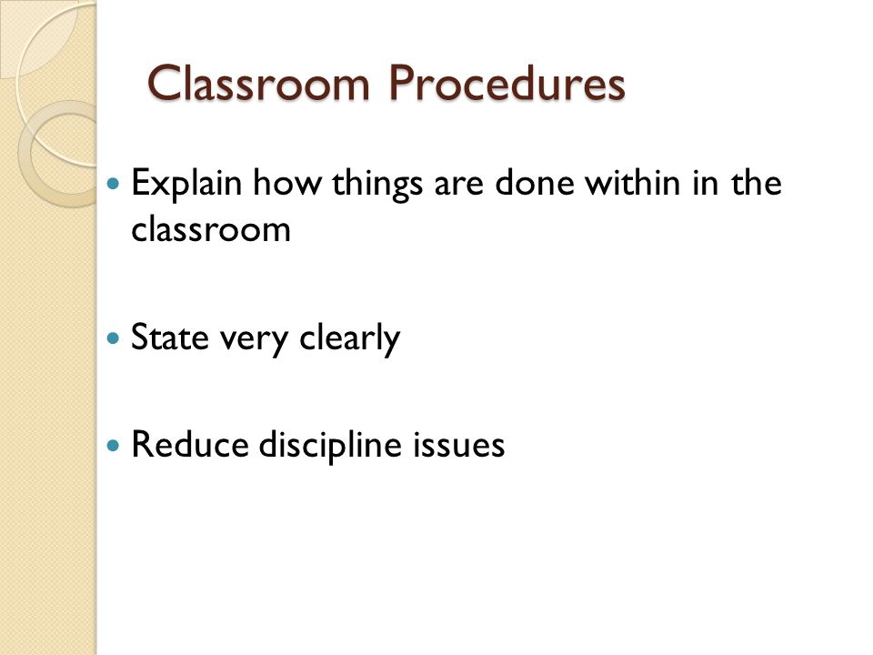 Classroom Procedures Explain how things are done within in the classroom.