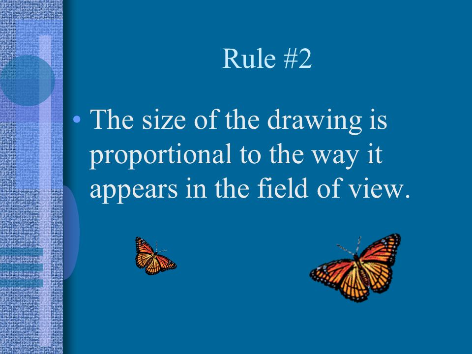 Rule #2 The size of the drawing is proportional to the way it appears in the field of view.