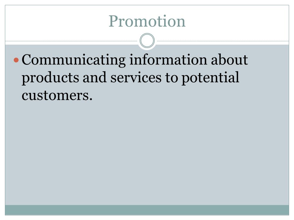 Promotion Communicating information about products and services to potential customers.