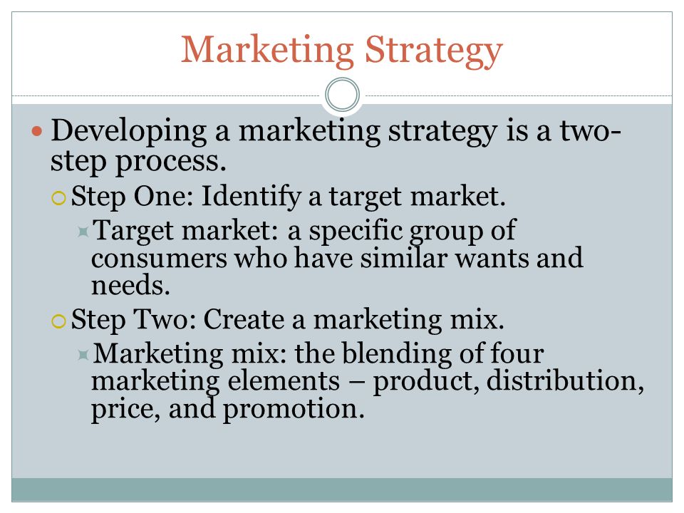 Marketing Strategy Developing a marketing strategy is a two-step process. Step One: Identify a target market.