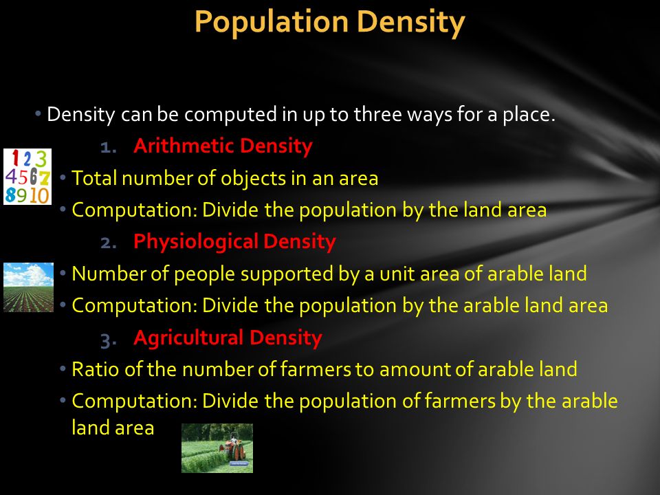 Population Density Density can be computed in up to three ways for a place. Arithmetic Density. Total number of objects in an area.