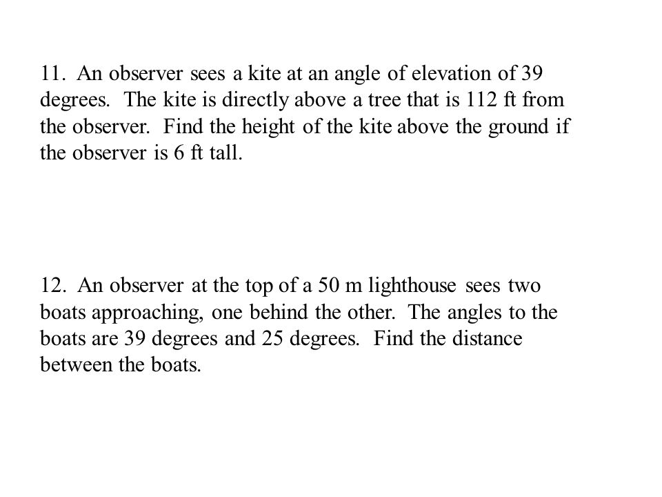 11. An observer sees a kite at an angle of elevation of 39 degrees