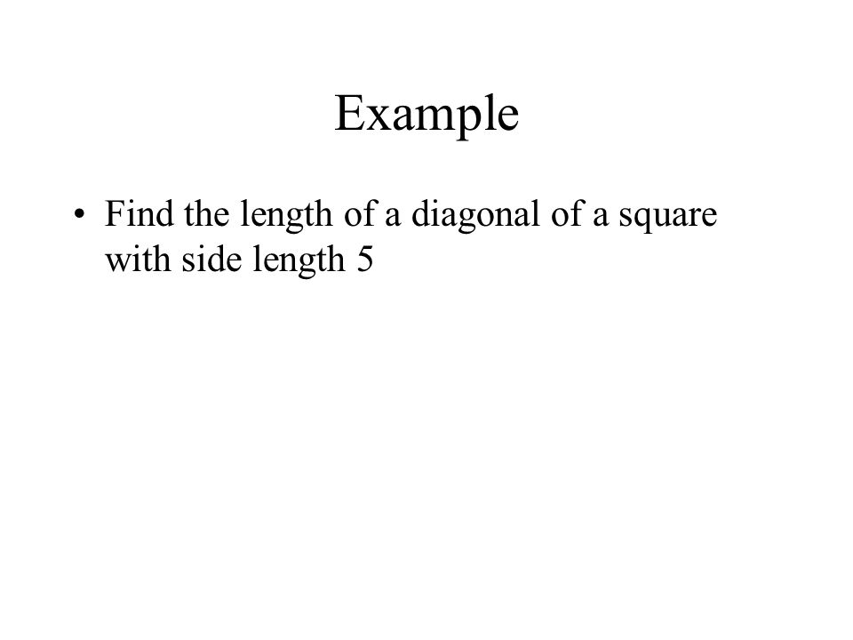 Example Find the length of a diagonal of a square with side length 5