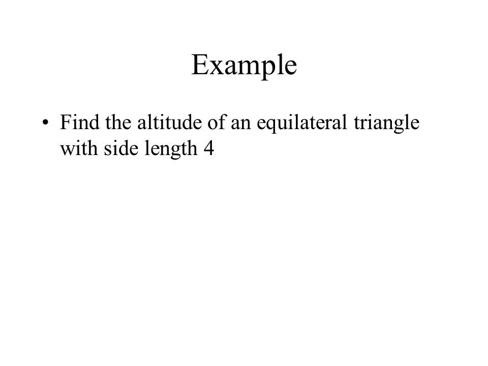 Example Find the altitude of an equilateral triangle with side length 4