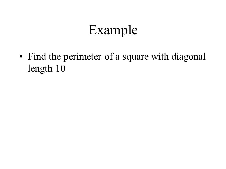 Example Find the perimeter of a square with diagonal length 10