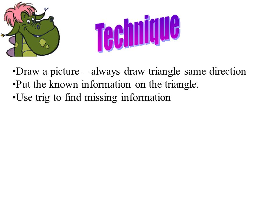Technique Draw a picture – always draw triangle same direction