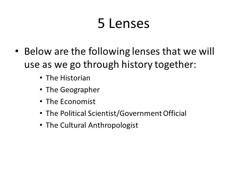 5 Lenses Below are the following lenses that we will use as we go through history together: The Historian.