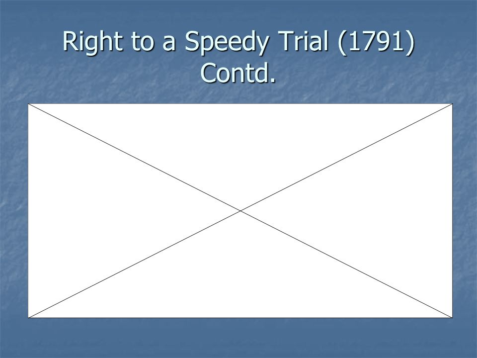 Right to a Speedy Trial (1791) Contd.