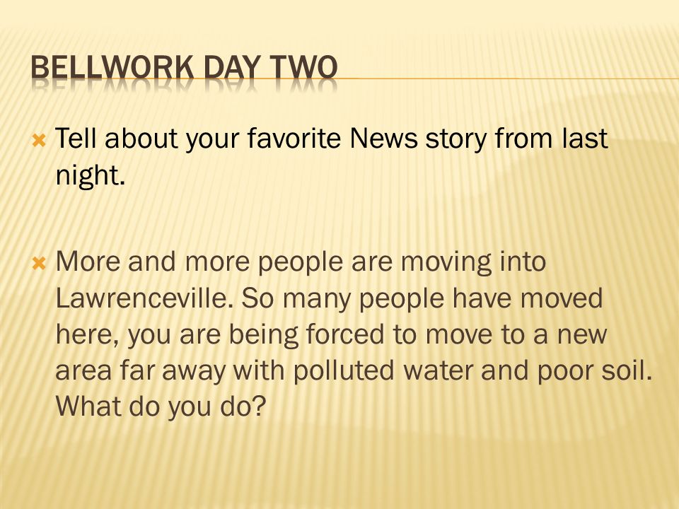Bellwork Day Two Tell about your favorite News story from last night.