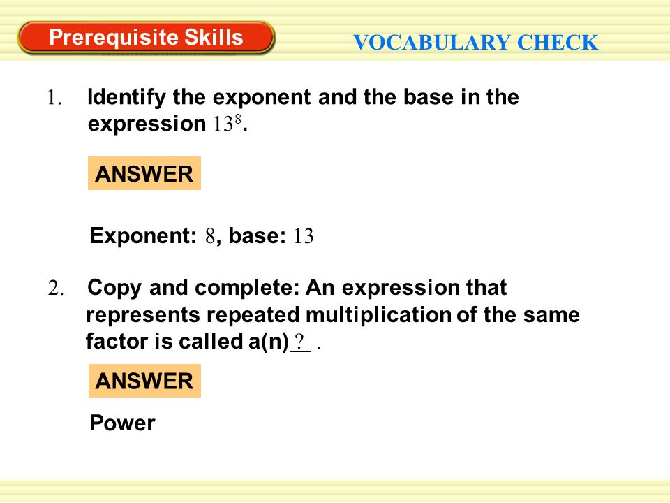 Prerequisite Skills VOCABULARY CHECK. 1. Identify the exponent and the base in the expression 138.