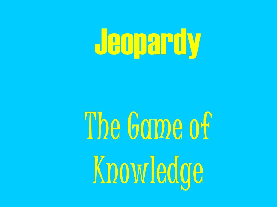 Jeopardy The Game of Knowledge