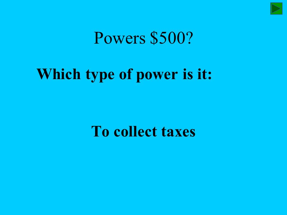 Powers $500 Which type of power is it: To collect taxes