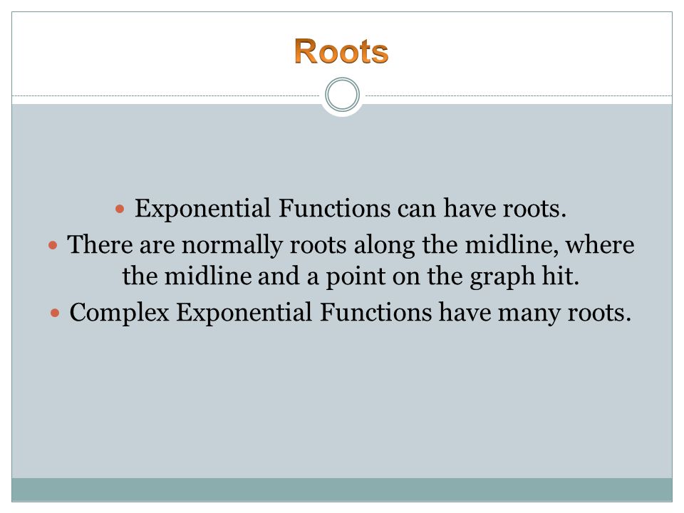 Roots Exponential Functions can have roots.