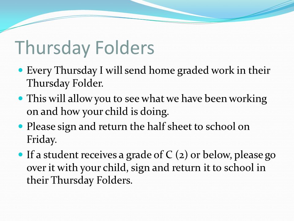 Thursday Folders Every Thursday I will send home graded work in their Thursday Folder.