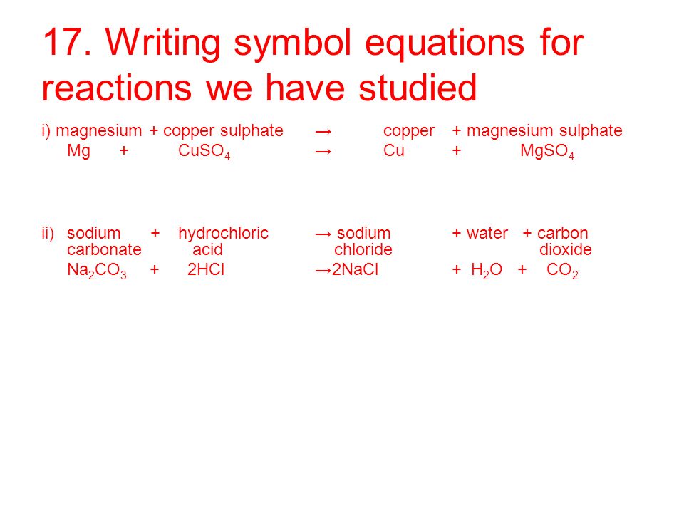17. Writing symbol equations for reactions we have studied