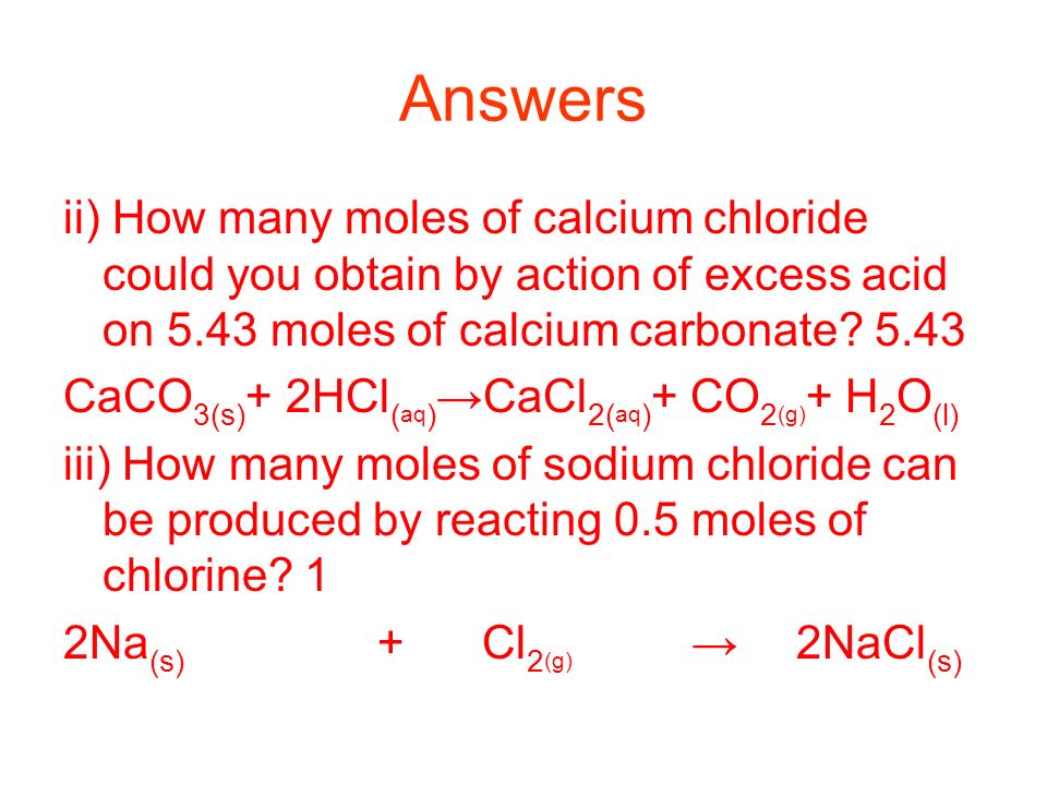 Answers ii) How many moles of calcium chloride could you obtain by action of excess acid on 5.43 moles of calcium carbonate