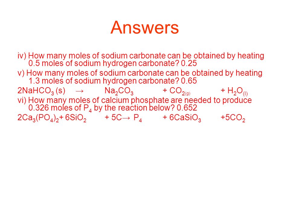 Answers iv) How many moles of sodium carbonate can be obtained by heating 0.5 moles of sodium hydrogen carbonate