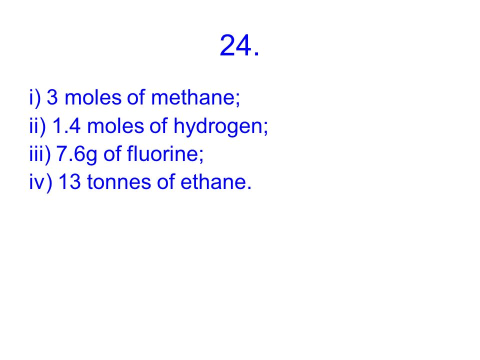 24. i) 3 moles of methane; ii) 1.4 moles of hydrogen;