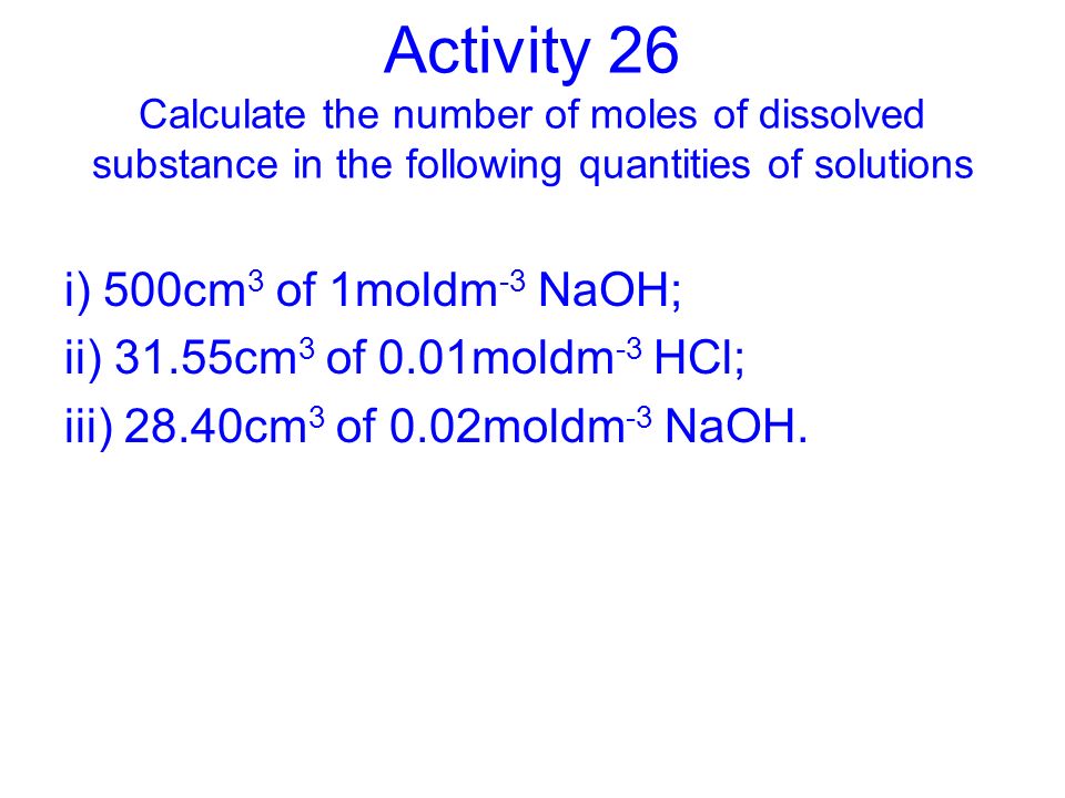 Activity 26 Calculate the number of moles of dissolved substance in the following quantities of solutions