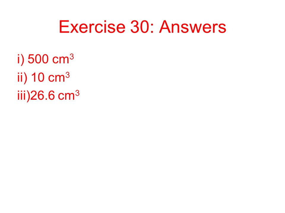 Exercise 30: Answers i) 500 cm3 ii) 10 cm3 iii)26.6 cm3